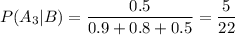 P(A_3|B)=\dfrac{0.5}{0.9+0.8+0.5}=\dfrac5{22}