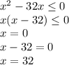 x^{2} -32x \leq 0 \\ x(x-32) \leq 0 \\ x=0 \\ x-32=0 \\ &#10;x=32