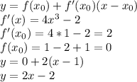 y=f( x_{0} )+f {'} ( x_{0} )(x- x_{0} ) \\ f {'} ( x )=4 x^{3} -2 \\ f {'} ( x_{0} )=4*1-2=2 \\ f ( x_{0} )=1-2+1=0 \\ y=0+2(x- 1) \\ y=2x-2