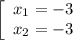 \left[\begin{array}{ccc} x_{1}=-3\\ x_{2} = -3 \\\end{array}\right