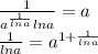 \frac{1}{a ^{ \frac{1}{lna} } lna}=a \\ \frac{1}{lna}=a ^{1+ \frac{1}{lna} }