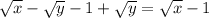 \sqrt{x} - \sqrt{y} -1+ \sqrt{y} = \sqrt{x} -1