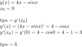 y(x)=4x-sinx\\x_0=0\\\\tg \alpha =y`(x_0)\\y`(x)=(4x-sinx)`=4-cosx\\y`(x_0)=y`(0)=4-cos0=4-1=3\\\\tg \alpha =3