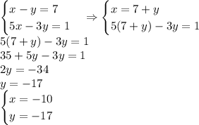 \begin{cases}x-y=7\\5x-3y=1\end{cases}\Rightarrow\begin{cases}x=7+y\\5(7+y)-3y=1\end{cases}\\5(7+y)-3y=1\\35+5y-3y=1\\2y=-34\\y=-17\\\begin{cases}x=-10\\y=-17\end{cases}