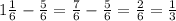 1 \frac{1}{6} - \frac{5}{6}= \frac{7}{6} - \frac{5}{6}= \frac{2}{6} = \frac{1}{3}