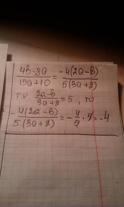 Известно что (2а-b)\(3а+2)=5 найдите (4b-8a)\(15a+10)