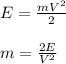 E= \frac{mV^{2} }{2} \\\\ m= \frac{2E}{ V^{2} }