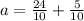 a= \frac{24}{10} + \frac{5}{10}