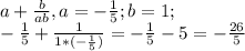 a+ \frac{b}{ab}, a=- \frac{1}{5}; b =1;\\&#10;- \frac{1}{5} + \frac{1}{1*(- \frac{1}{5}) } = - \frac{1}{5} - 5= - \frac{26}{5}