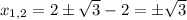 x_{1,2}=2\pm \sqrt{3}-2=\pm \sqrt{3}