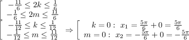\left[\begin{array}$-\frac{11}{6}\leq2k\leq\frac{1}{6}\\-\frac{1}{6}\leq2m\leq\frac{11}{6} \end{array}\right.&#10;\\\&#10;\left[\begin{array}$-\frac{11}{12}\leq k\leq\frac{1}{12}\\-\frac{1}{12}\leq m\leq\frac{11}{12} \end{array}\right.&#10;\Rightarrow &#10;\left[\begin{array}$k=0: \ x_1= \frac{5 \pi }{6}+0= \frac{5 \pi }{6} \\m=0: \ x_2= -\frac{5 \pi }{6}+0= -\frac{5 \pi }{6} \end{array}\right.
