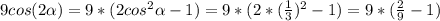 9cos(2 \alpha )=9*(2 cos^{2} \alpha -1)=9*(2* (\frac{1}{3}) ^{2} -1)=9*( \frac{2}{9} -1)