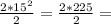 \frac{2 * 15^2}{2} = \frac{2 * 225}{2} =