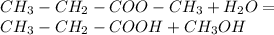 CH_3-CH_2-COO-CH_3 + H_2O=\\CH_3-CH_2-COOH+CH_3OH