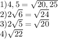 1) 4,5=\sqrt{20,25} \\2) 2\sqrt{6}=\sqrt{24}\\3)2\sqrt5=\sqrt{20}\\4)\sqrt{22}