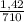 \frac{1,42}{710}