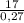 \frac{17}{0,27}