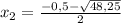 x_{2} = \frac{-0,5- \sqrt{48,25} }{2}