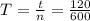 T = \frac{t}{n} = \frac{120}{600}