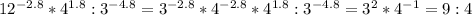 12^{-2.8} * 4^{1.8}:3^{-4.8}= 3^{-2.8}*4^{-2.8}*4^{1.8}:3^{-4.8}=3^{2}*4^{-1}=9:4