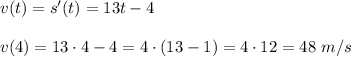 v(t)=s'(t)=13t-4 \\ \\ v(4)=13\cdot 4-4=4\cdot (13-1)=4\cdot 12=48 \,\, m/s