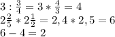 3: \frac{3}{4} =3* \frac{4}{3} =4 \\ 2 \frac{2}{5}*2 \frac{1}{2}=2,4*2,5=6 \\ 6-4=2