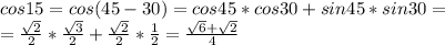 cos15=cos(45-30)=cos45*cos30+sin45*sin30=\\=\frac{\sqrt{2}}{2}*\frac{\sqrt{3}}{2}+\frac{\sqrt{2}}{2}*\frac{1}{2}=\frac{\sqrt{6}+\sqrt{2}}{4}