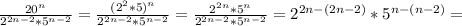 \frac{20^n}{2^{2n-2}*5^{n-2}} = \frac{(2^2*5)^n}{2^{2n-2}*5^{n-2}} = \frac{2^{2n}*5^{n}}{2^{2n-2}*5^{n-2}} = 2^{2n-(2n-2)} * 5^{n-(n-2)} =