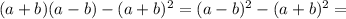 (a+b)(a-b)-(a+b) ^{2} =(a-b) ^{2} -(a+b) ^{2} =