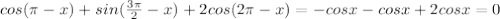 cos( \pi -x)+sin( \frac{3 \pi }{2}-x)+2cos(2 \pi -x)=-cosx-cosx+2cosx=0