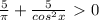 \frac{5}{ \pi }+\frac{5}{cos^{2}x}\ \textgreater \ 0