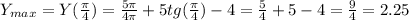 Y_{max}=Y( \frac{ \pi }{4})=\frac{5 \pi }{4 \pi }+5tg(\frac{\pi }{4})-4=\frac{5}{4}+5-4=\frac{9}{4}=2.25