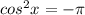 cos^{2}x=-\pi