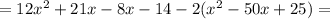 =12x^2+21x-8x-14-2(x^2-50x+25)=