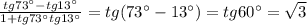 \frac{tg73а-tg13а}{1+tg73аtg13а}=tg(73а-13а)=tg60а= \sqrt{3}