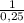 \frac{1}{0,25}