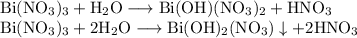 \rm Bi(NO_3)_3 + H_2O \longrightarrow Bi(OH)(NO_3)_2 + HNO_3 \\
Bi(NO_3)_3 + 2H_2O \longrightarrow Bi(OH)_2(NO_3)\downarrow + 2HNO_3