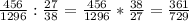 \frac{456}{1296} : \frac{27}{38} = \frac{456}{1296} * \frac{38}{27} = \frac{361}{729}