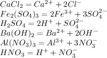 CaCl_2=Ca^{2+}+2Cl^-\\Fe_2(SO_4)_3=2Fe^{3+}+3SO_4^{2-}\\H_2SO_4=2H^++SO_4^{2-}\\Ba(OH)_2=Ba^{2+}+2OH^-\\Al(NO_3)_3=Al^{3+}+3NO_3^-\\HNO_3=H^++NO_3^-