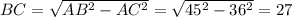 BC= \sqrt{AB^2-AC^2} = \sqrt{45^2-36^2}=27