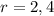 r=2,4