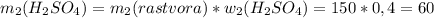 m_2(H_2SO_4)=m_2(rastvora)*w_2(H_2SO_4)=150*0,4=60