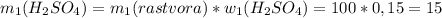 m_1(H_2SO_4)=m_1(rastvora)*w_1(H_2SO_4)=100*0,15=15