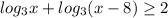 log_{3}x+log_{3}(x-8) \geq 2