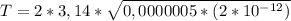 T = 2 * 3,14 * \sqrt{0,0000005 * (2 * 10^{-12} )}