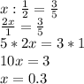 x: \frac{1}{2}= \frac{3}{5} \\ \frac{2x}{1} = \frac{3}{5} \\ 5*2x=3*1 \\ 10x=3 \\ x=0.3