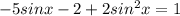 -5sinx-2+2sin^2x=1