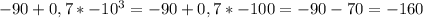 -90 + 0,7 * -10^{3} = -90 + 0,7 * -100 = -90 - 70 = -160