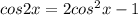 cos2x=2cos^{2}x-1