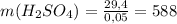 m(H_2SO_4)= \frac{29,4}{0,05} =588